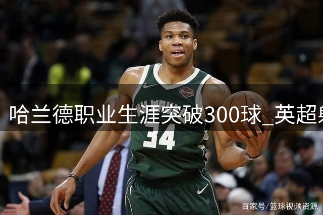 哈兰德职业生涯突破300球 英超射手榜并列第一